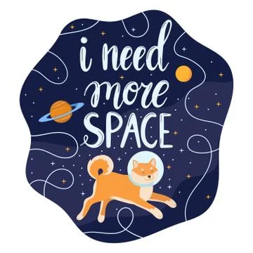I need more space, hand written slogan with cute dog astronaut in cosmos. Illustration