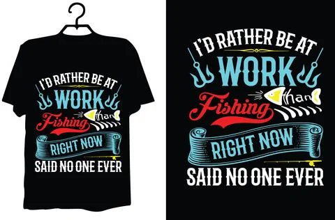 I’d rather be at work fishing right now said no one ever t shirt design Stock Illustration