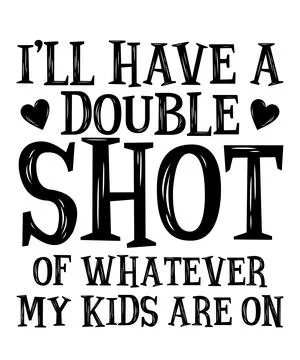 I'll Have A Double Shot of Whatever My Kids Are On Stock Illustration