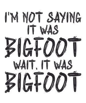 I'm not saying it was Bigfoot Wait, it was bigfoot Stock Illustration