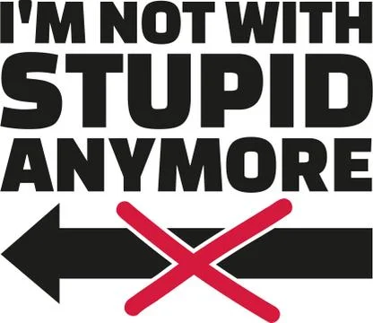 I'm not with stupid anymore. Statement. Stock Illustration
