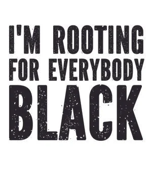 I'M ROOTING FOR EVERYBODY BLACK Stock Illustration