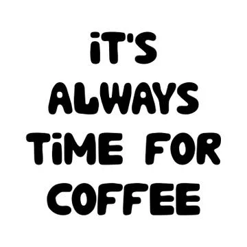 It is always time for coffee. Cute hand drawn doodle bubble lettering. Isolated Stock Illustration