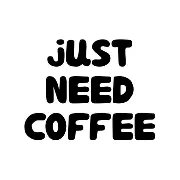 Just need coffee. Cute hand drawn doodle bubble lettering. Isolated on white  Stock Illustration