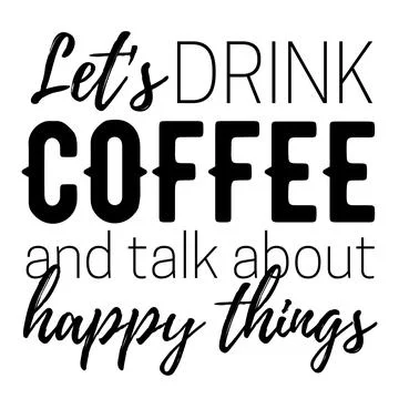 Let's drink coffee and talk about happy things quotes. イラスト素材