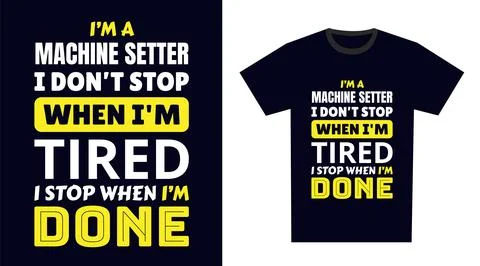 Machine setter T Shirt Design. I 'm a machine setter I Don't Stop When I'm .. Stock Illustration