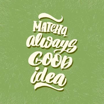 Matcha is always a good idea. Hand drawn lettering about matcha tea. Stock Illustration