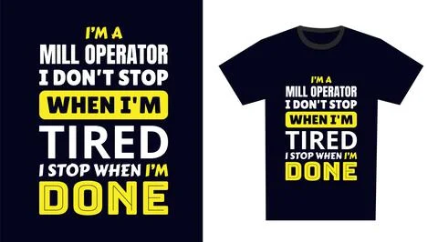 Mill operator T Shirt Design. I 'm a mill operator I Don't Stop When I'm Ti.. Stock Illustration