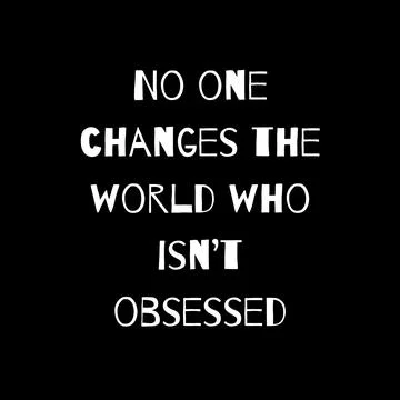 No one changes the world who isnt obsessed. Stock Illustration