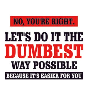 No You're Right Let's Do It The Dumbest Way Possible Stock Illustration