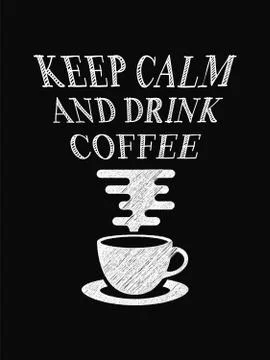 Quote coffee poster. Keep Calm and Drink Coffee. Chalk Calligraphy style. Sho Stock Illustration
