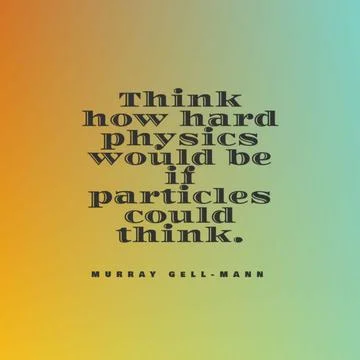 A quote "Think how hard physics would be if particles could think" by Murray  Stock Illustration