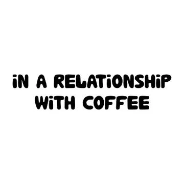 In a relationship with coffee. Cute hand drawn doodle bubble lettering. Isolated Stock Illustration