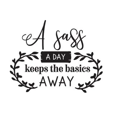 A sass a day keeps the basics typography t shirt design, tee print, calligrap Stock Illustration