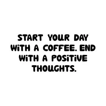 Start your day with a coffee. End with a positive thoughts. Cute hand drawn d Stock Illustration