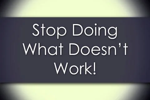 Stop Doing What Doesnt Work! - business concept with text Stock Illustration