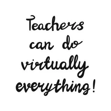 Teachers can do virtually everything. Handwritten education quote. Isolated o Stock Illustration