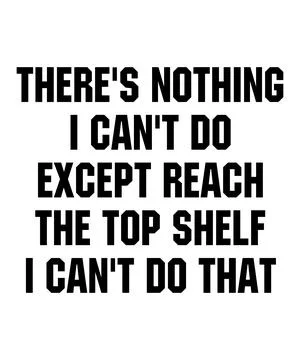 There's Nothing I Can't Do Except Reach The Top Shelf i can't do that Stock Illustration
