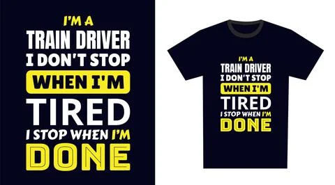 Train Driver T Shirt Design. I 'm a Train Driver I Don't Stop When I'm Tire.. Stock Illustration