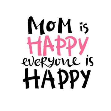 Vector hand written quote Mom is happy everyone is happy . T-shirt, poster, m Stock Illustration