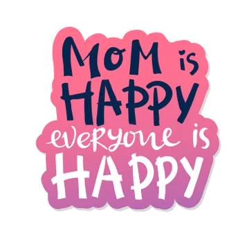 Vector hand written quote Mom is happy everyone is happy . T-shirt, poster, m Stock Illustration