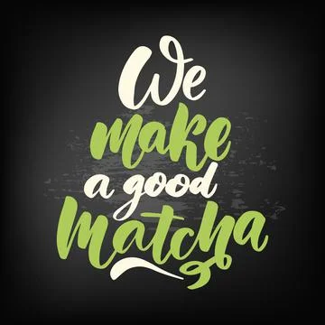 We make a good Matcha. Tea hand written lettering inscription quot Stock Illustration