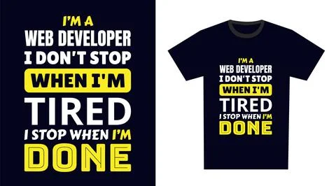 Web Developer T Shirt Design. I 'm a Web Developer I Don't Stop When I'm Ti.. Stock Illustration