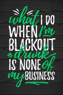 What I Do Black Out Drunk Is None Of My Business funny lettering Stock Illustration