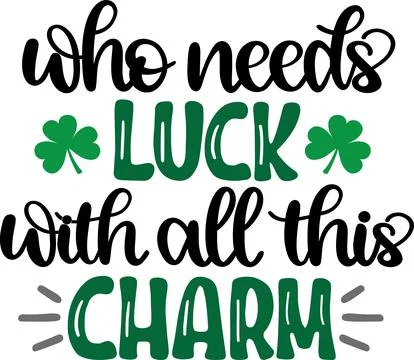 Who Needs Luck With All This Charm, Green Clover, Shamrock, Lucky Clover Vector Stock Illustration
