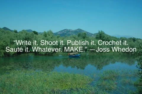 “Write it. Shoot it. Publish it. Crochet it. Sauté it. Whatever. MAKE.” —Joss Wh Stock Photos